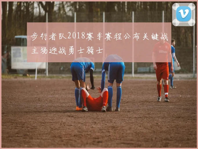 步行者队2018赛季赛程公布关键战主场迎战勇士骑士