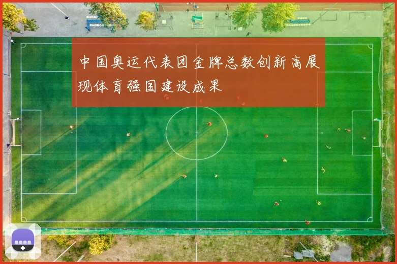 中国奥运代表团金牌总数创新高展现体育强国建设成果