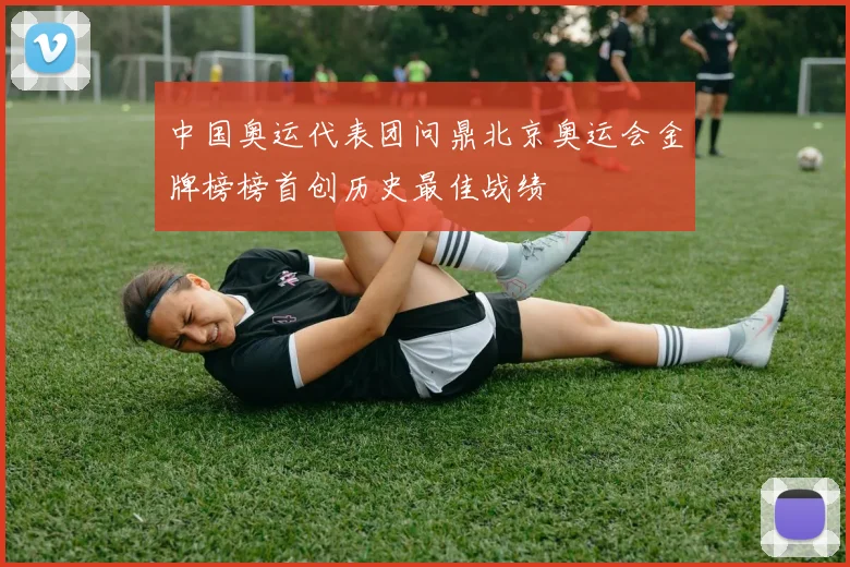 中国奥运代表团问鼎北京奥运会金牌榜榜首创历史最佳战绩