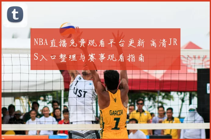 NBA直播免费观看平台更新 高清JRS入口整理与赛事观看指南