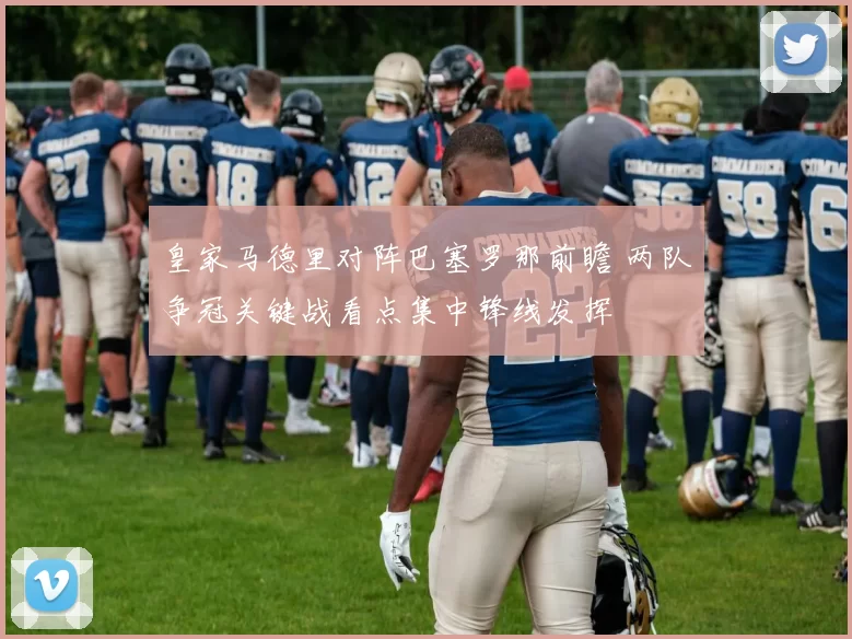 皇家马德里对阵巴塞罗那前瞻 两队争冠关键战看点集中锋线发挥