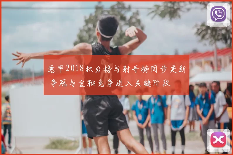 意甲2018积分榜与射手榜同步更新 争冠与金靴竞争进入关键阶段