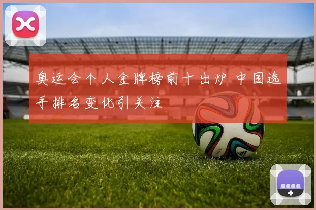 奥运会个人金牌榜前十出炉 中国选手排名变化引关注